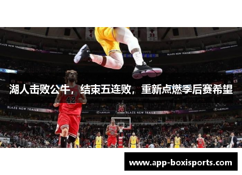 湖人击败公牛，结束五连败，重新点燃季后赛希望