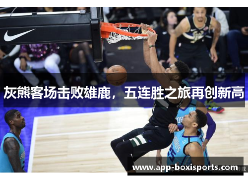 灰熊客场击败雄鹿，五连胜之旅再创新高