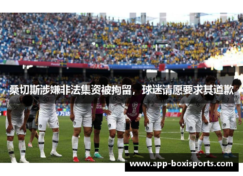 桑切斯涉嫌非法集资被拘留，球迷请愿要求其道歉